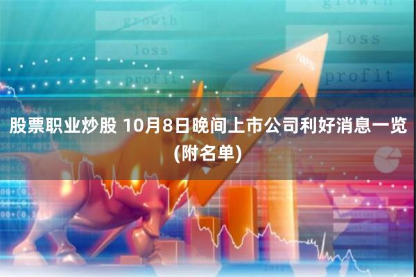 股票职业炒股 10月8日晚间上市公司利好消息一览(附名单)