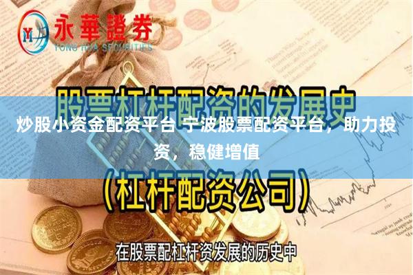 炒股小资金配资平台 宁波股票配资平台，助力投资，稳健增值