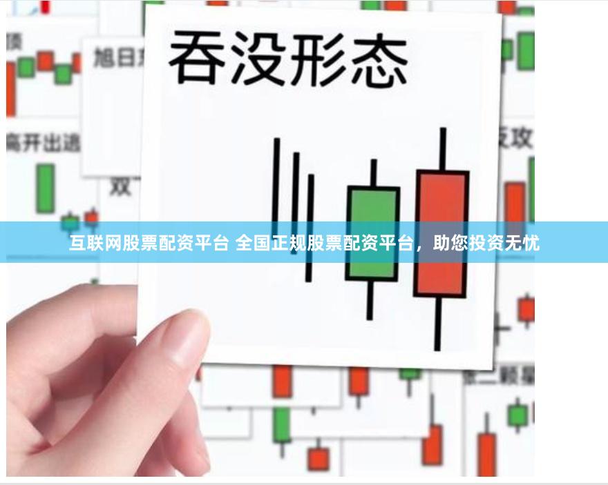 互联网股票配资平台 全国正规股票配资平台，助您投资无忧