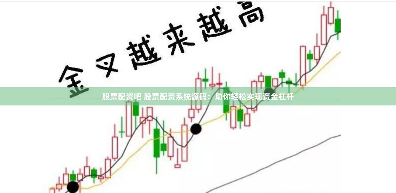 股票配资吧 股票配资系统源码：助你轻松实现资金杠杆