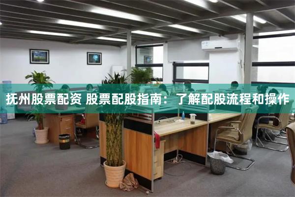 抚州股票配资 股票配股指南：了解配股流程和操作