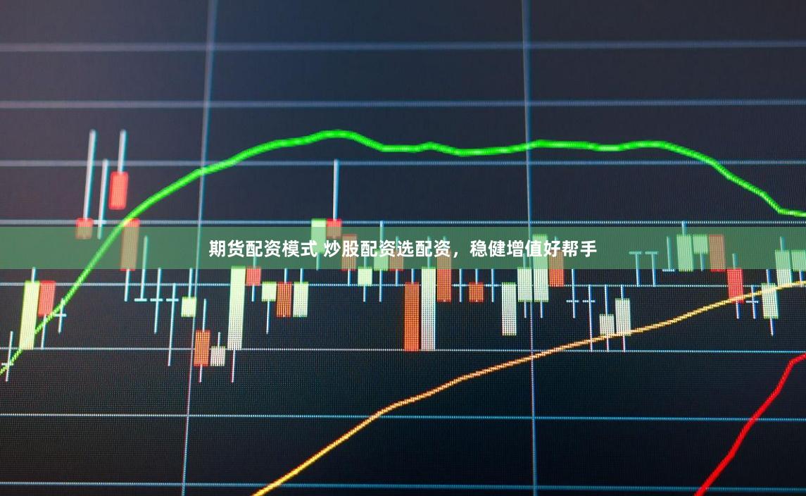 期货配资模式 炒股配资选配资，稳健增值好帮手