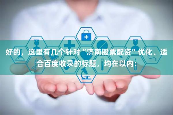 好的，这里有几个针对“济南股票配资”优化、适合百度收录的标题，均在以内：